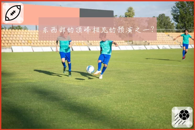 东西部的顶峰相见的预演之一？