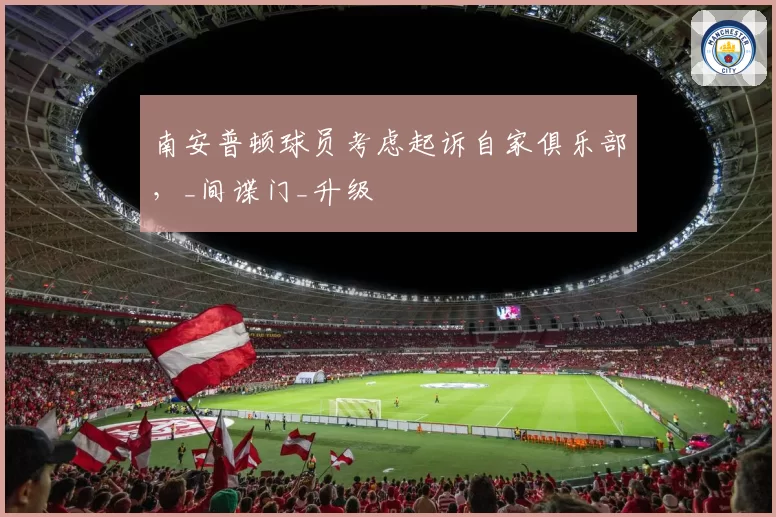 南安普顿球员考虑起诉自家俱乐部，_间谍门_升级