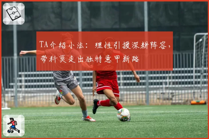TA介绍小法：理性引援深耕阵容，带科莫走出独特意甲新路
