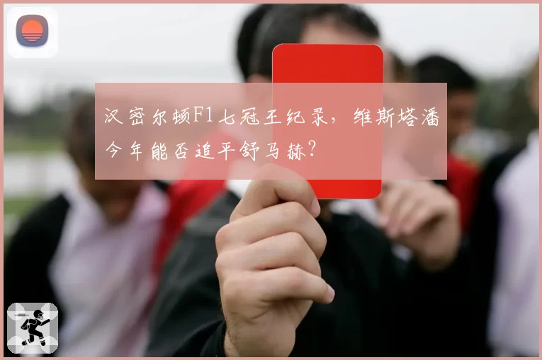 汉密尔顿F1七冠王纪录，维斯塔潘今年能否追平舒马赫？
